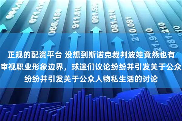 正规的配资平台 没想到斯诺克裁判波娃竟然也有烟瘾，这让人重新审视职业形象边界，球迷们议论纷纷并引发关于公众人物私生活的讨论